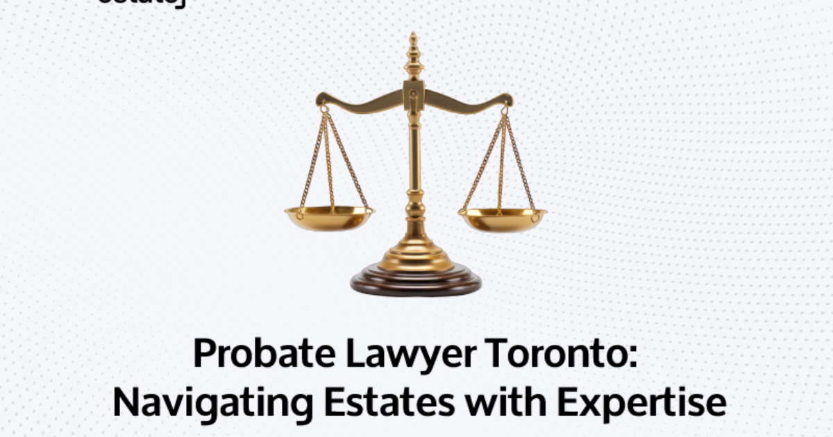 Probate Lawyer Toronto Navigating Estates with Expertise