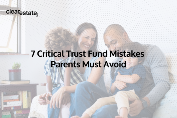 7 Critical Trust Fund Mistakes Parents Must Avoid
