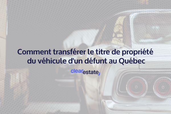 Comment transférer le titre de propriété du véhicule dun défunt au Québec