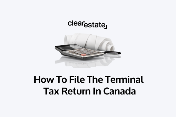 How To File The Terminal Tax Return For The Deceased In Canada